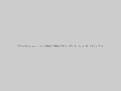 Protegido: DC-3 DANIEL ABELARDO TRABAJOS EN ALTURAS